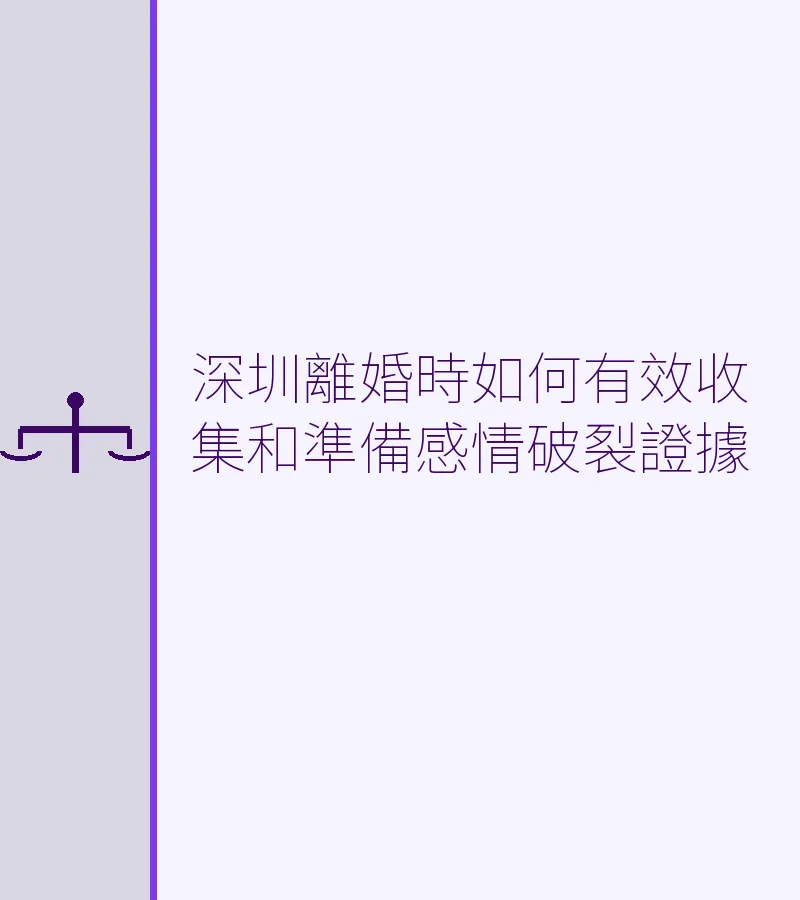 深圳離婚時如何有效收集和準備感情破裂證據