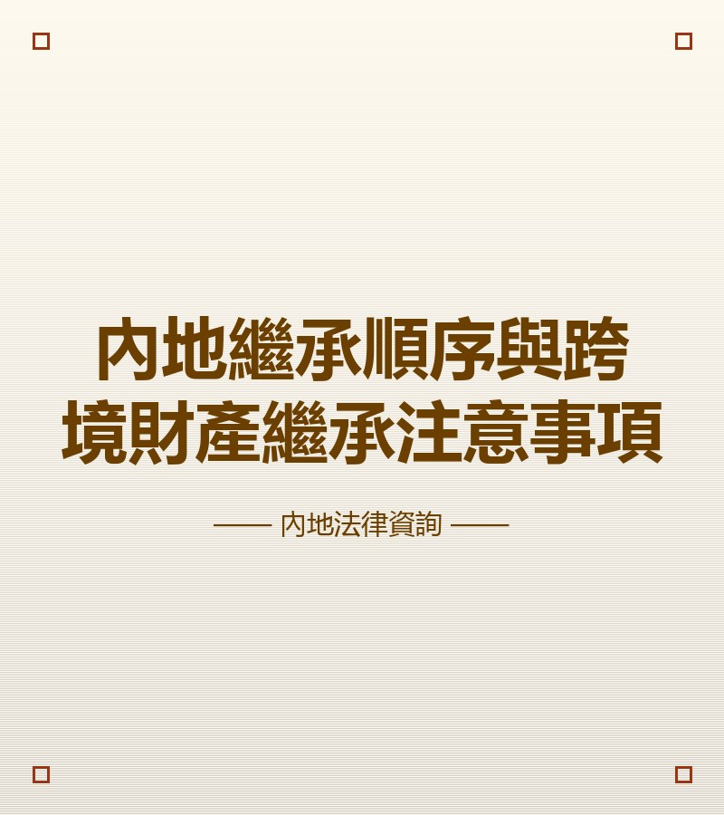 內地繼承順序與跨境財產繼承注意事項