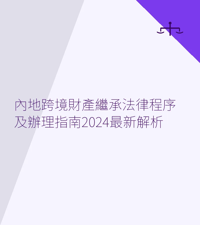 內地跨境財產繼承法律程序及辦理指南2024最新解析
