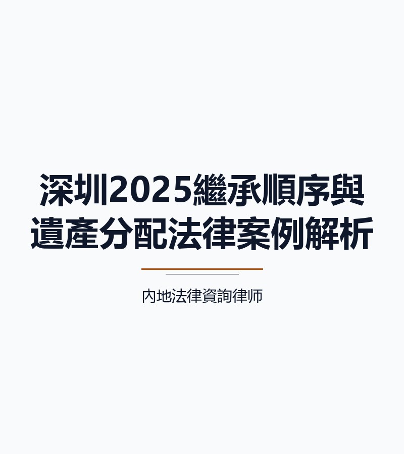 深圳2025繼承順序與遺產分配法律案例解析