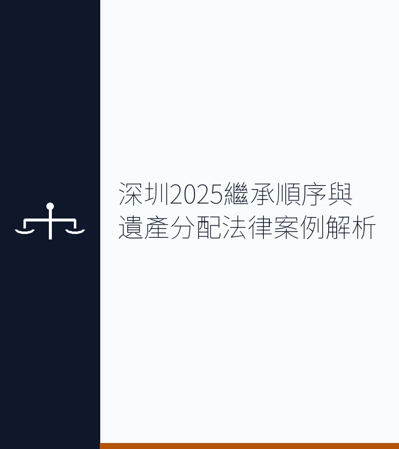 深圳2025繼承順序與遺產分配法律案例解析