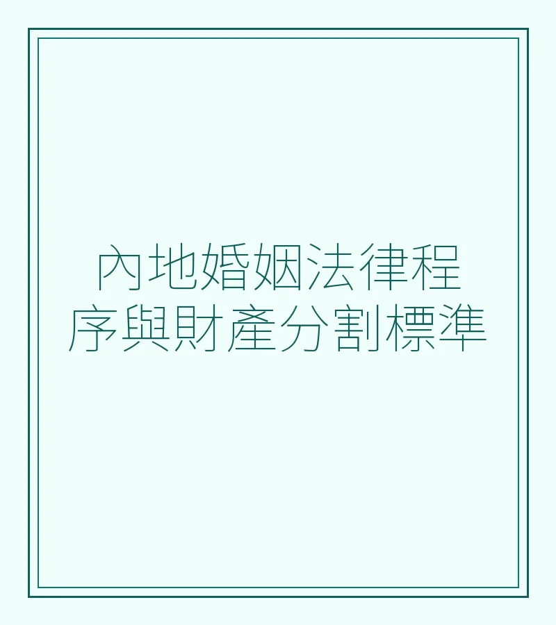 內地婚姻法律程序與財產分割標準