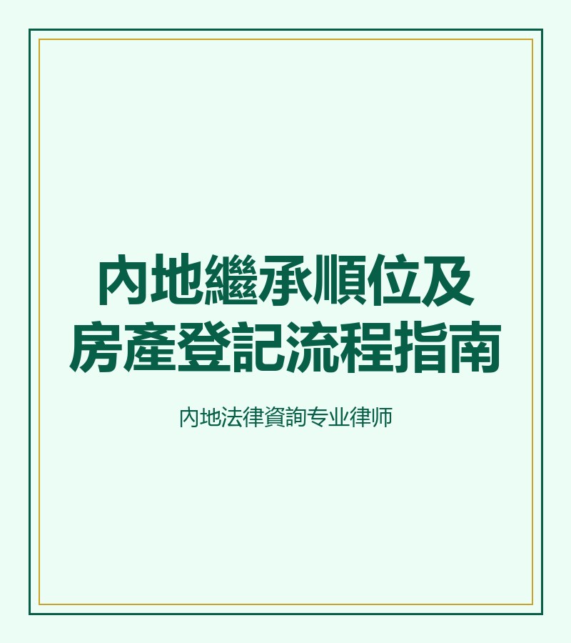 內地繼承順位及房產登記流程指南
