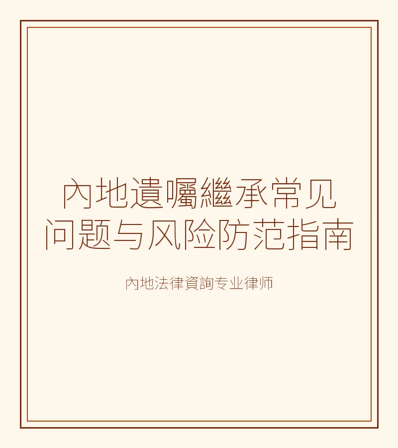 內地遺囑繼承常見問題與風險防範指南